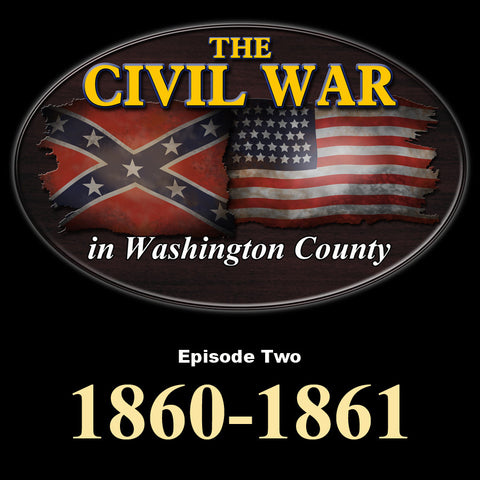 The Civil War in Washington County-Episode Two-1860/1861